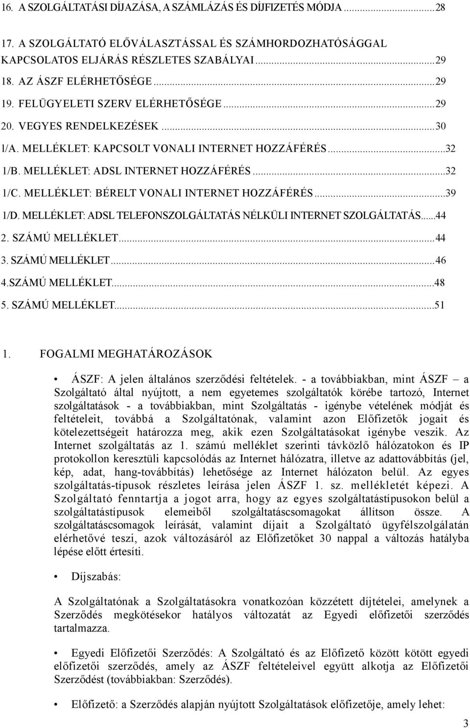 MELLÉKLET: BÉRELT VONALI INTERNET HOZZÁFÉRÉS... 39 1/D. MELLÉKLET: ADSL TELEFONSZOLGÁLTATÁS NÉLKÜLI INTERNET SZOLGÁLTATÁS...44 2. SZÁMÚ MELLÉKLET... 44 3. SZÁMÚ MELLÉKLET... 46 4.SZÁMÚ MELLÉKLET...48 5.