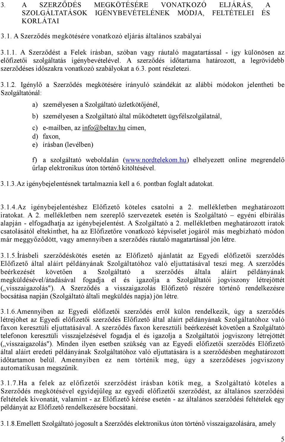 A szerződés időtartama határozott, a legrövidebb szerződéses időszakra vonatkozó szabályokat a 6.3. pont részletezi. 3.1.2.