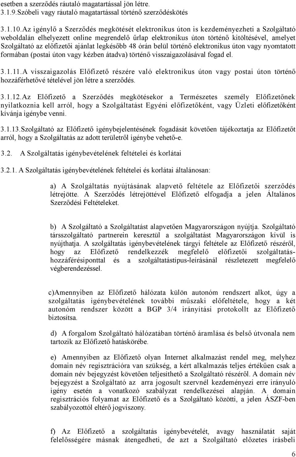 előfizetői ajánlat legkésőbb 48 órán belül történő elektronikus úton vagy nyomtatott formában (postai úton vagy kézben átadva) történő visszaigazolásával fogad el. 3.1.11.