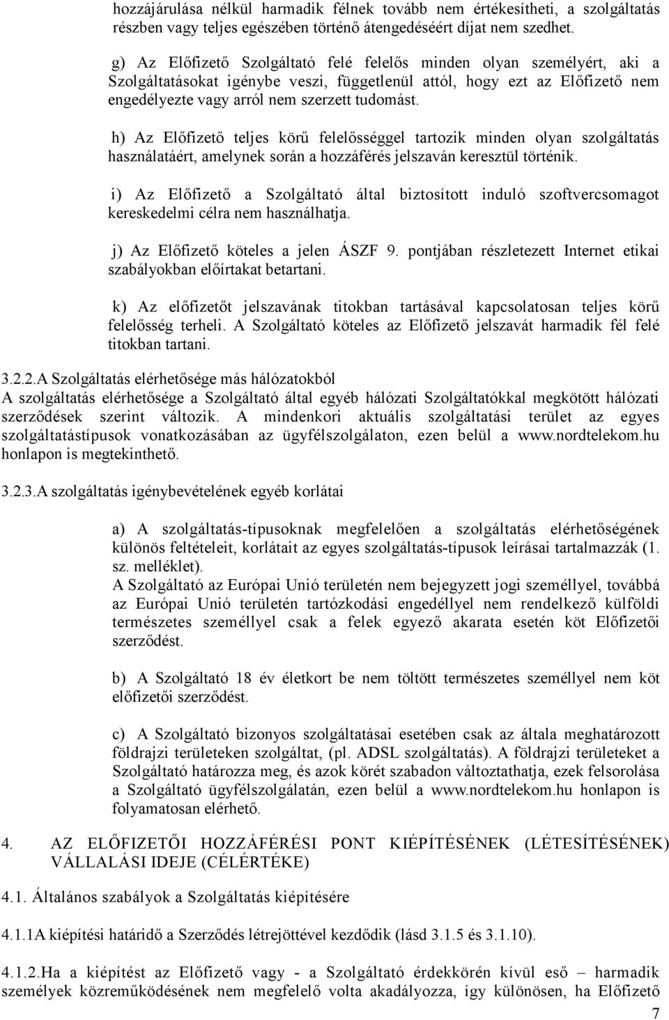 h) Az Előfizető teljes körű felelősséggel tartozik minden olyan szolgáltatás használatáért, amelynek során a hozzáférés jelszaván keresztül történik.