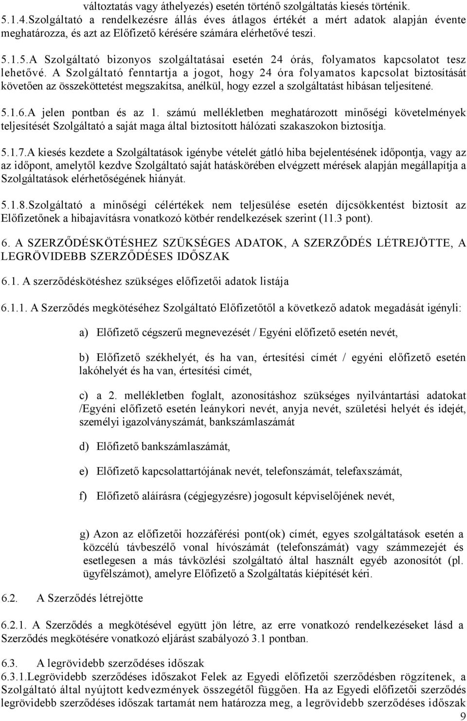 1.5.A Szolgáltató bizonyos szolgáltatásai esetén 24 órás, folyamatos kapcsolatot tesz lehetővé.