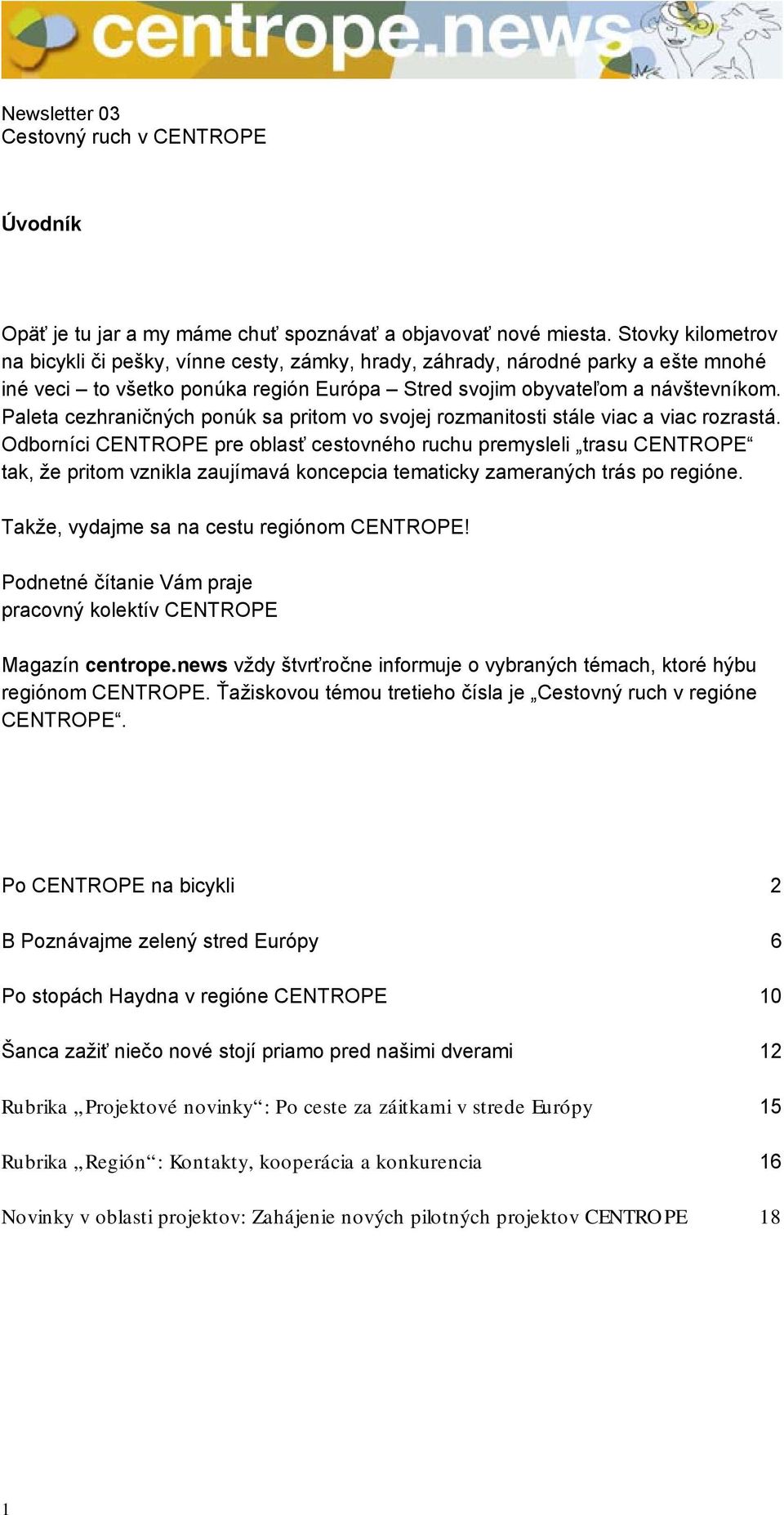 Paleta cezhraničných ponúk sa pritom vo svojej rozmanitosti stále viac a viac rozrastá.