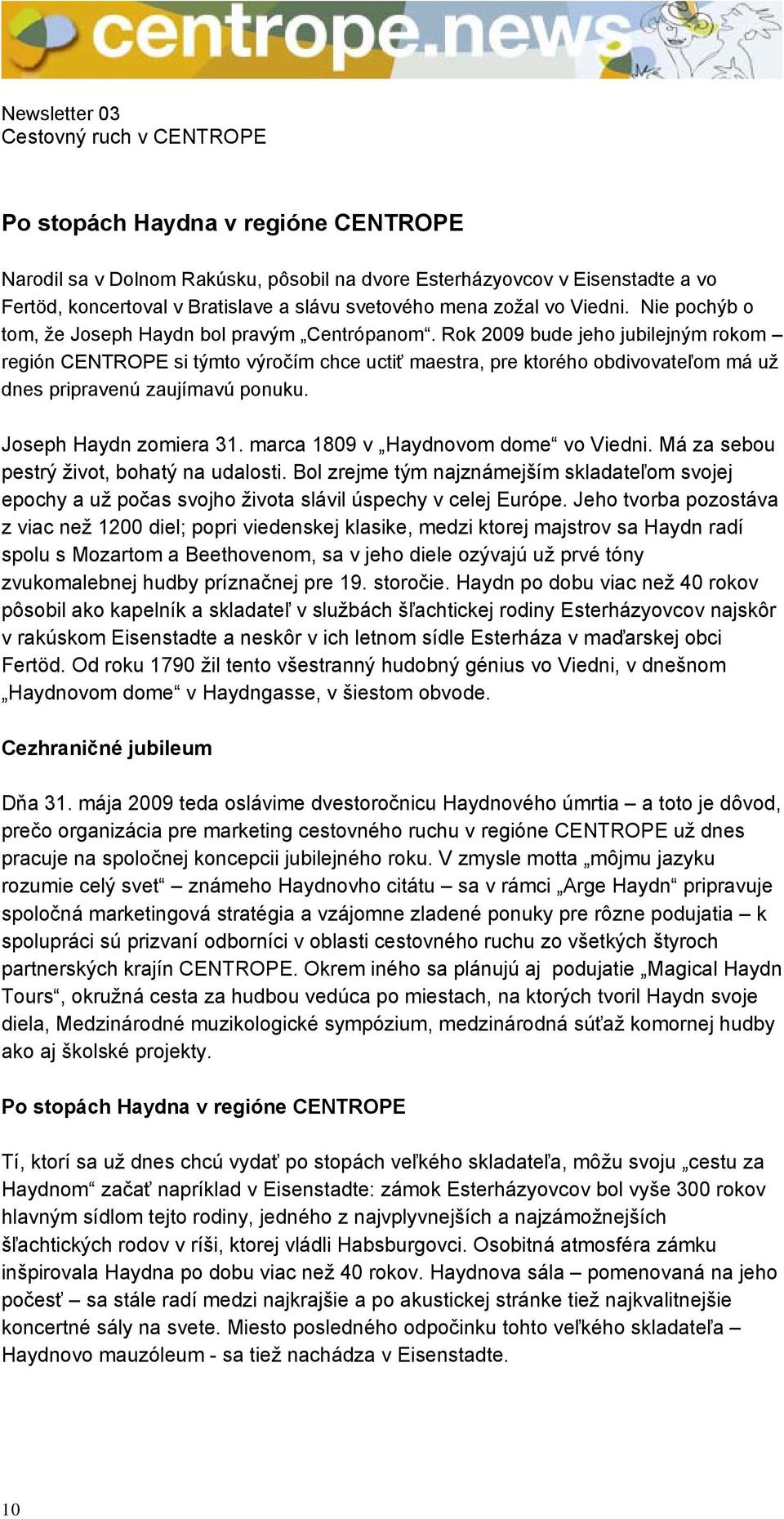 Rok 2009 bude jeho jubilejným rokom región CENTROPE si týmto výročím chce uctiť maestra, pre ktorého obdivovateľom má už dnes pripravenú zaujímavú ponuku. Joseph Haydn zomiera 31.