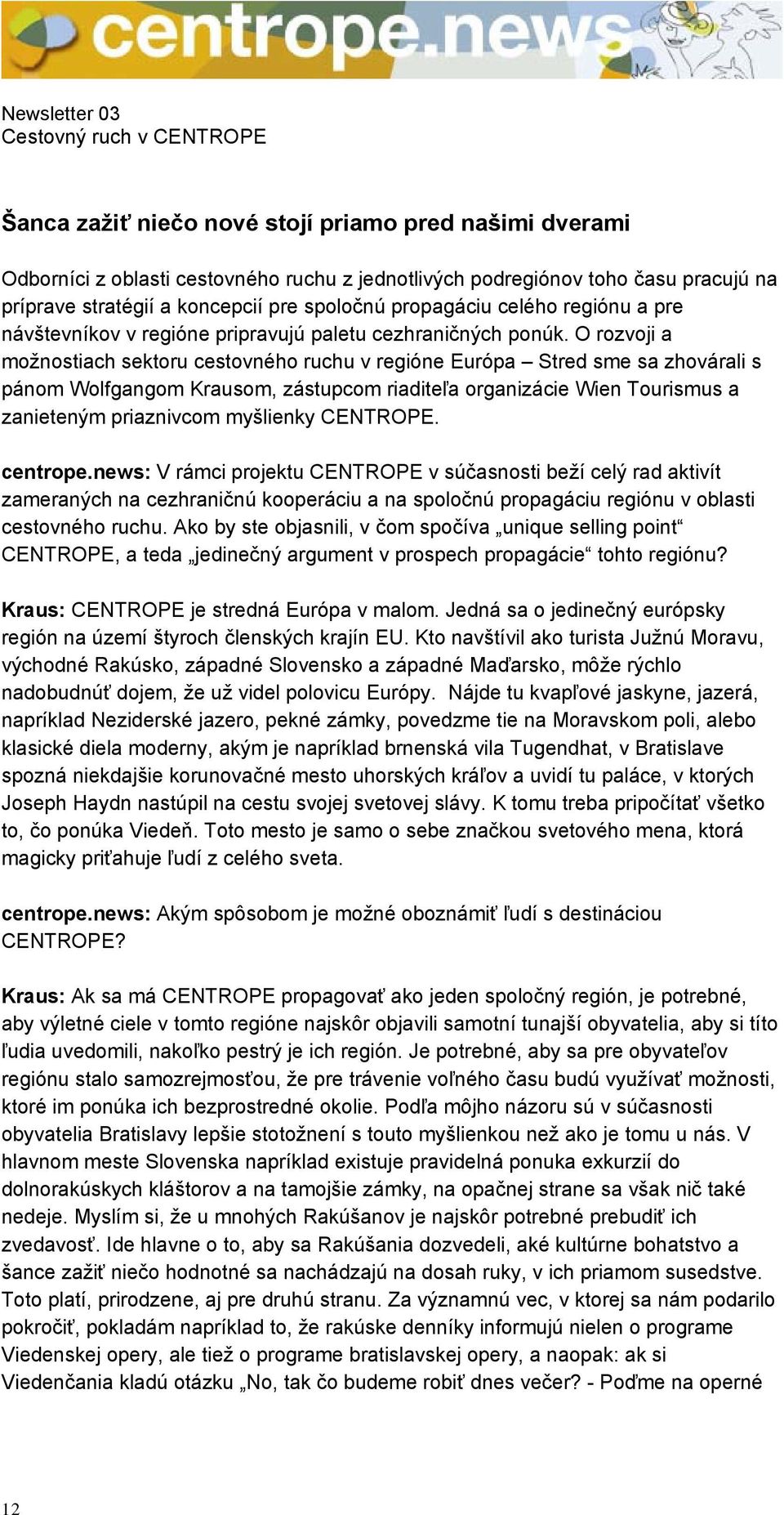 O rozvoji a možnostiach sektoru cestovného ruchu v regióne Európa Stred sme sa zhovárali s pánom Wolfgangom Krausom, zástupcom riaditeľa organizácie Wien Tourismus a zanieteným priaznivcom myšlienky