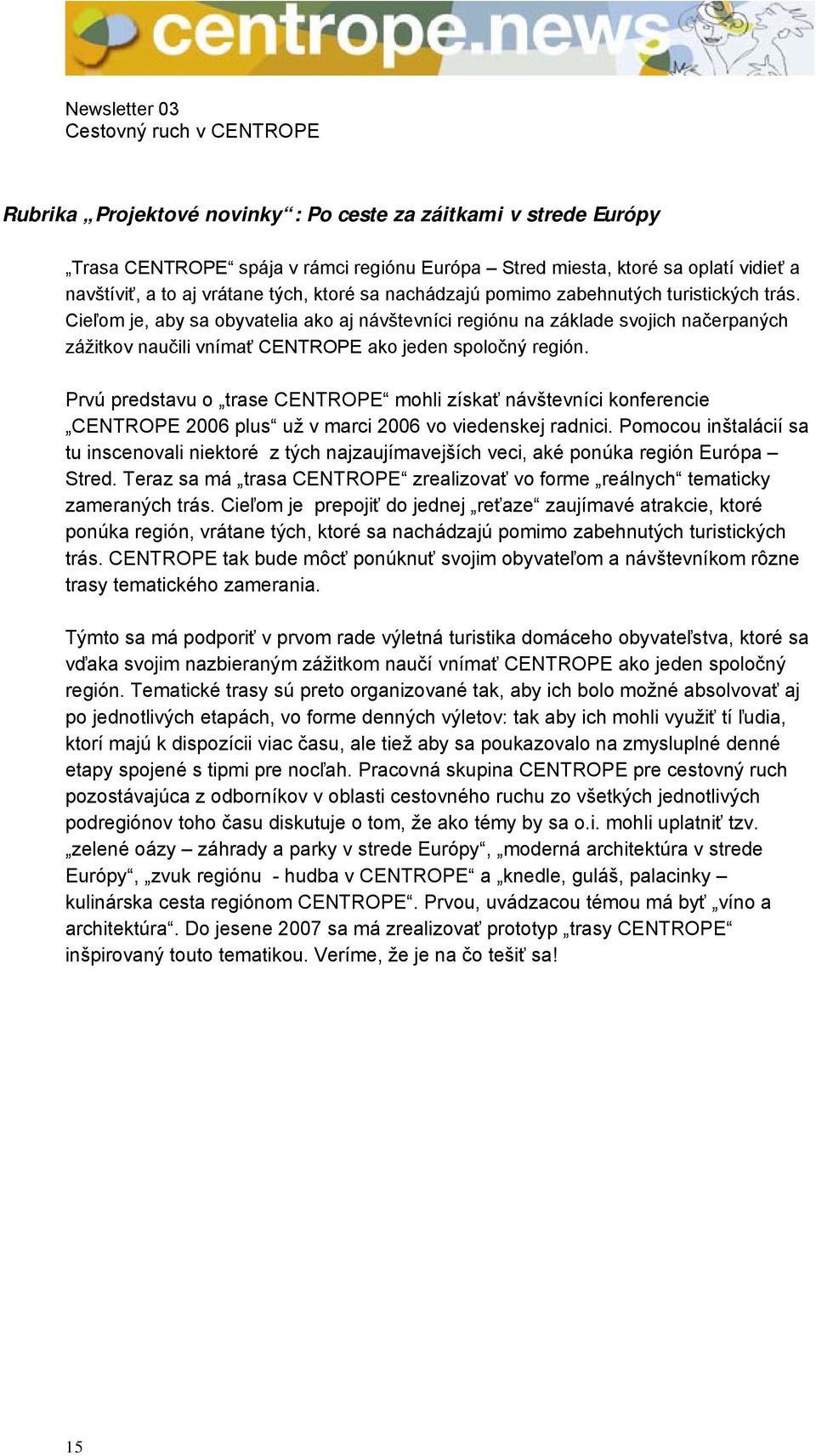 Prvú predstavu o trase CENTROPE mohli získať návštevníci konferencie CENTROPE 2006 plus už v marci 2006 vo viedenskej radnici.