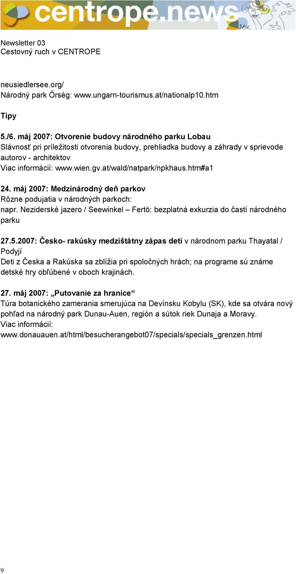 at/wald/natpark/npkhaus.htm#a1 24. máj 2007: Medzinárodný deň parkov Rôzne podujatia v národných parkoch: napr. Neziderské jazero / Seewinkel Fertö: bezplatná exkurzia do častí národného parku 27.5.