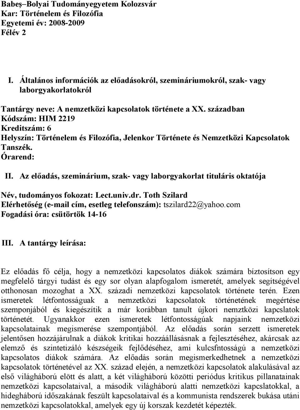 században Kódszám: HIM 2219 Kreditszám: 6 Helyszín: Történelem és Filozófia, Jelenkor Története és Nemzetközi Kapcsolatok Tanszék. Órarend: II.