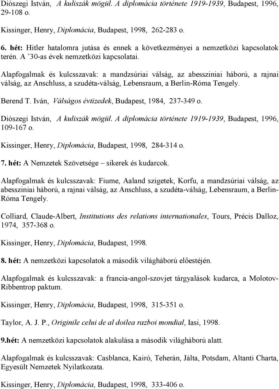 Alapfogalmak és kulcsszavak: a mandzsúriai válság, az abessziniai háború, a rajnai válság, az Anschluss, a szudéta-válság, Lebensraum, a Berlin-Róma Tengely. Berend T.