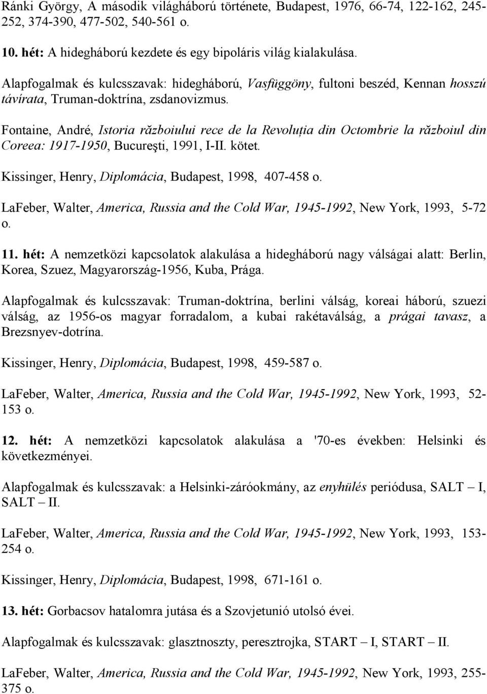 Fontaine, André, Istoria războiului rece de la RevoluŃia din Octombrie la războiul din Coreea: 1917-1950, Bucureşti, 1991, I-II. kötet. Kissinger, Henry, Diplomácia, Budapest, 1998, 407-458 o.
