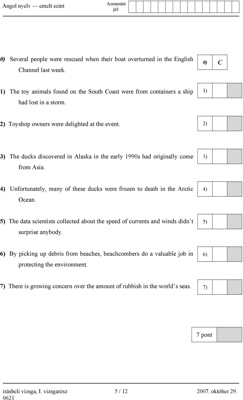 3) 4) Unfortunately, many of these ducks were frozen to death in the Arctic Ocean. 4) 5) The data scientists collected about the speed of currents and winds didn t surprise anybody.