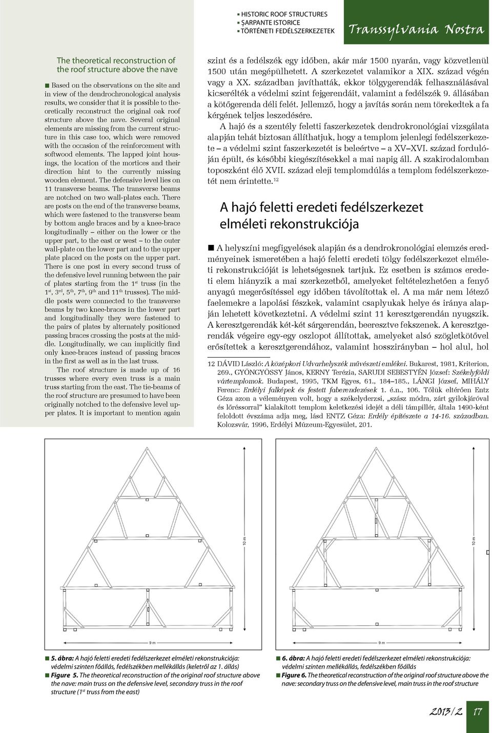 Several original elements are missing from the current structure in this case too, which were removed with the occasion of the reinforcement with softwood elements.