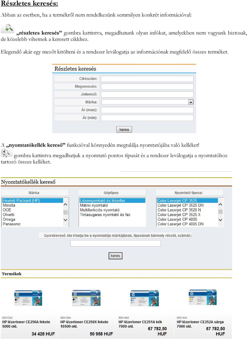 Elegendő akár egy mezőt kitölteni és a rendszer leválogatja az információnak megfelelő összes terméket.