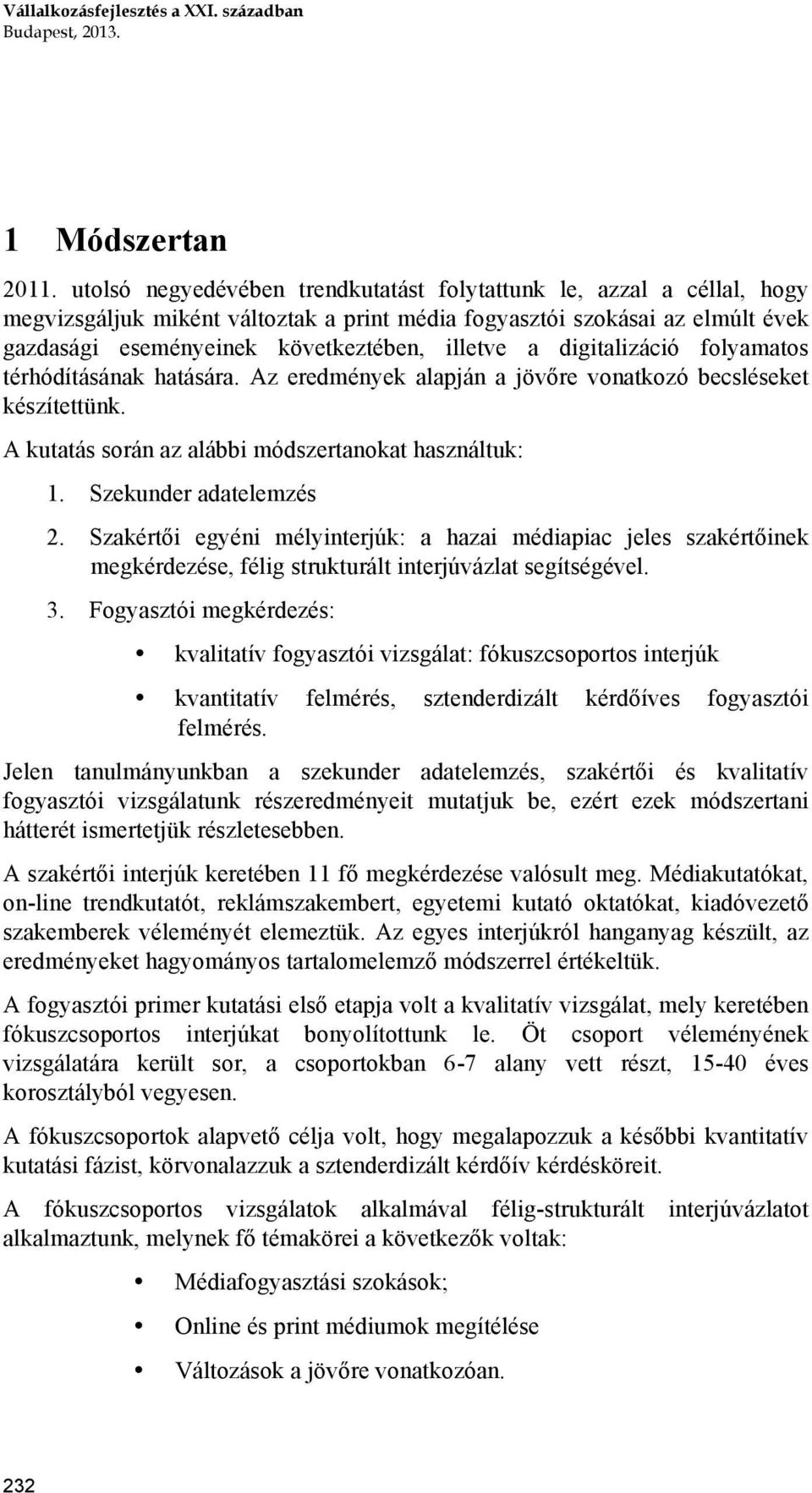 digitalizáció folyamatos térhódításának hatására. Az eredmények alapján a jövőre vonatkozó becsléseket készítettünk. A kutatás során az alábbi módszertanokat használtuk: 1. Szekunder adatelemzés 2.