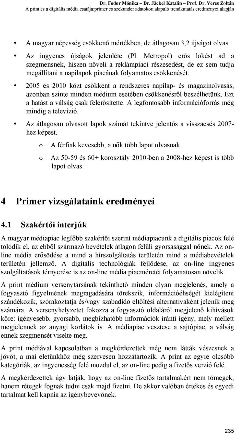 Veres Zoltán A print és a digitális média csatája:primer és szekunder adatokon alapuló trendkutatás eredményei alapján A magyar népesség csökkenő mértékben, de átlagosan 3,2 újságot olvas.