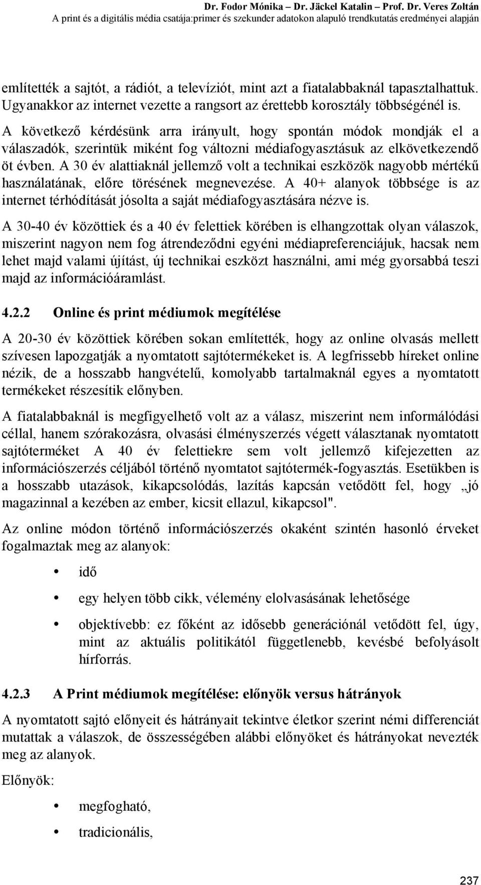 Veres Zoltán A print és a digitális média csatája:primer és szekunder adatokon alapuló trendkutatás eredményei alapján említették a sajtót, a rádiót, a televíziót, mint azt a fiatalabbaknál