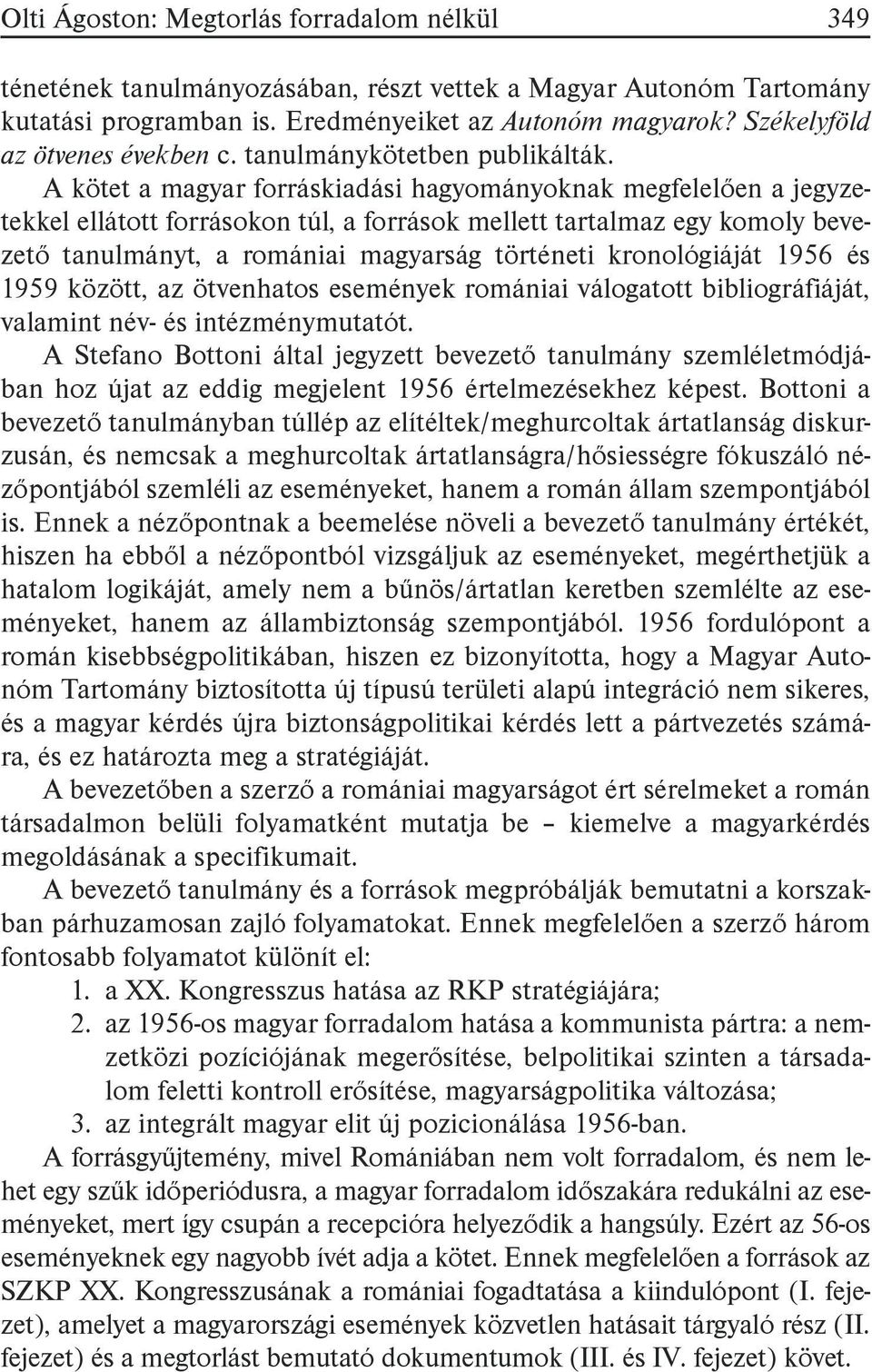 A kötet a magyar forráskiadási hagyományoknak megfelelően a jegyzetekkel ellátott forrásokon túl, a források mellett tartalmaz egy komoly bevezető tanulmányt, a romániai magyarság történeti