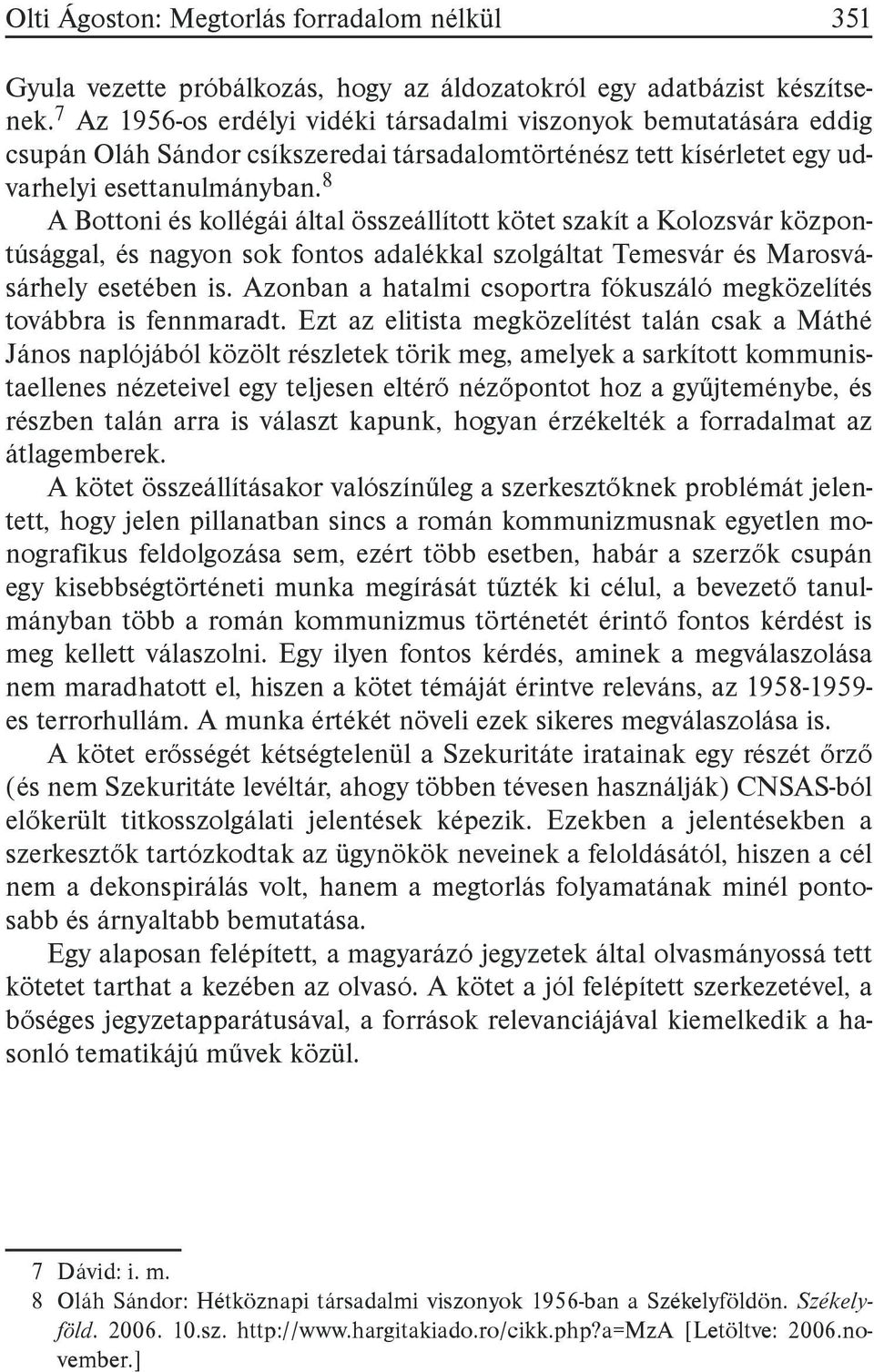 8 A Bottoni és kollégái által összeállított kötet szakít a Kolozsvár központúsággal, és nagyon sok fontos adalékkal szolgáltat Temesvár és Marosvásárhely esetében is.