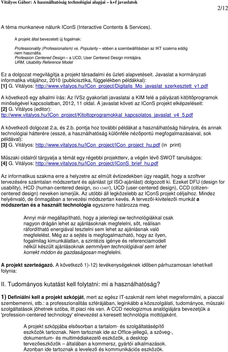 URM, Usability Reference Model Ez a dolgozat megvilágítja a projekt társadalmi és üzleti alapvetéseit. Javaslat a kormányzati informatika vitájához, 2010 (publicisztika, függelékben példákkal): [1] G.