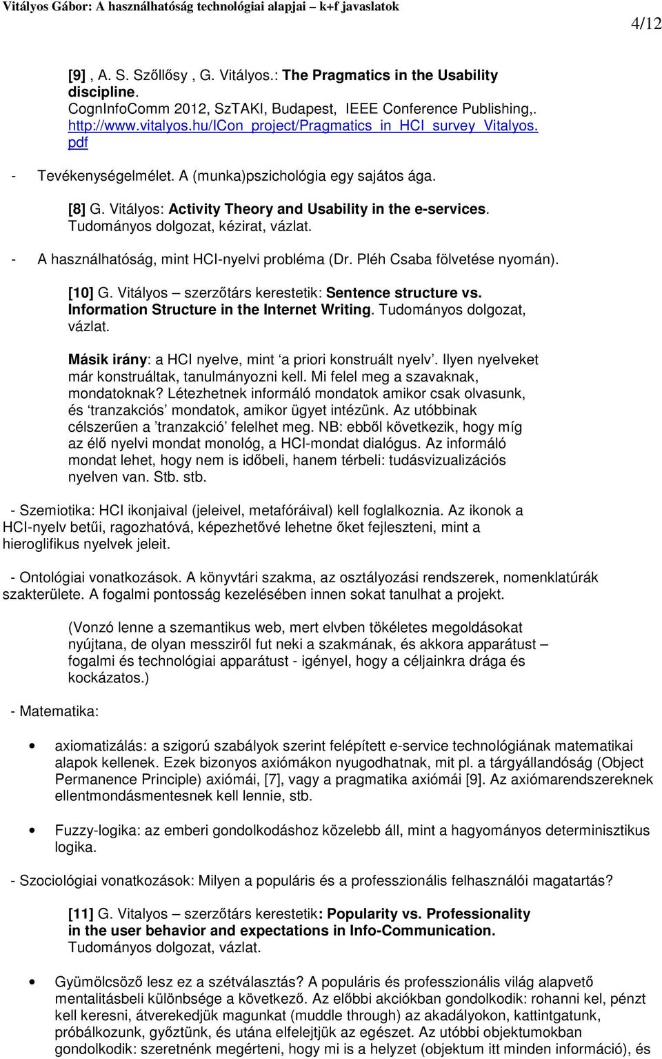 Tudományos dolgozat, kézirat, vázlat. - A használhatóság, mint HCI-nyelvi probléma (Dr. Pléh Csaba fölvetése nyomán). [10] G. Vitályos szerztárs kerestetik: Sentence structure vs.