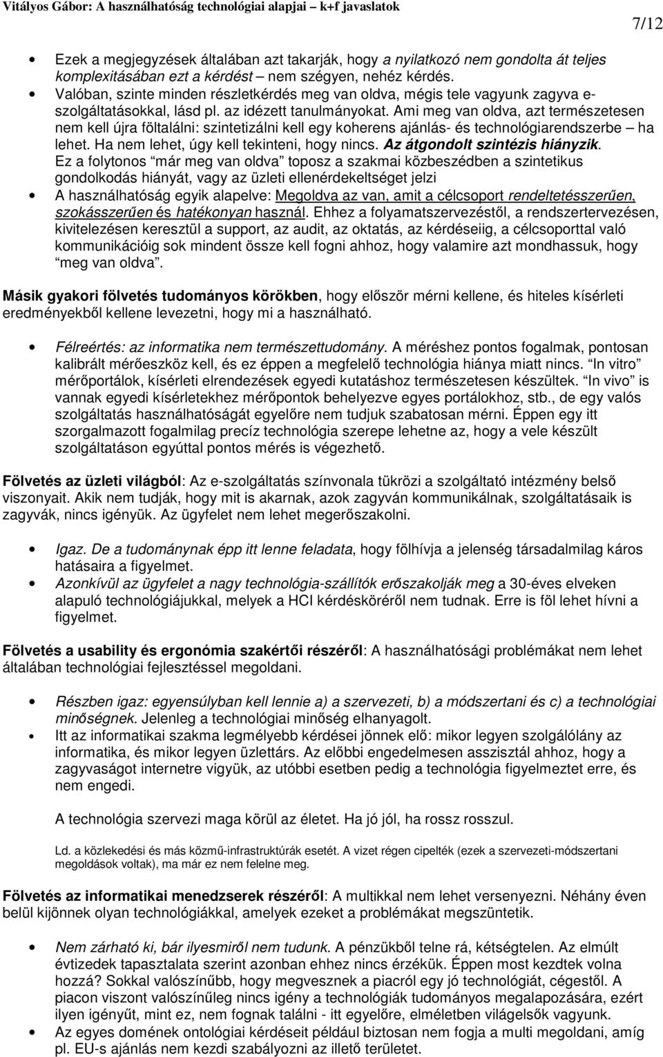 Ami meg van oldva, azt természetesen nem kell újra föltalálni: szintetizálni kell egy koherens ajánlás- és technológiarendszerbe ha lehet. Ha nem lehet, úgy kell tekinteni, hogy nincs.