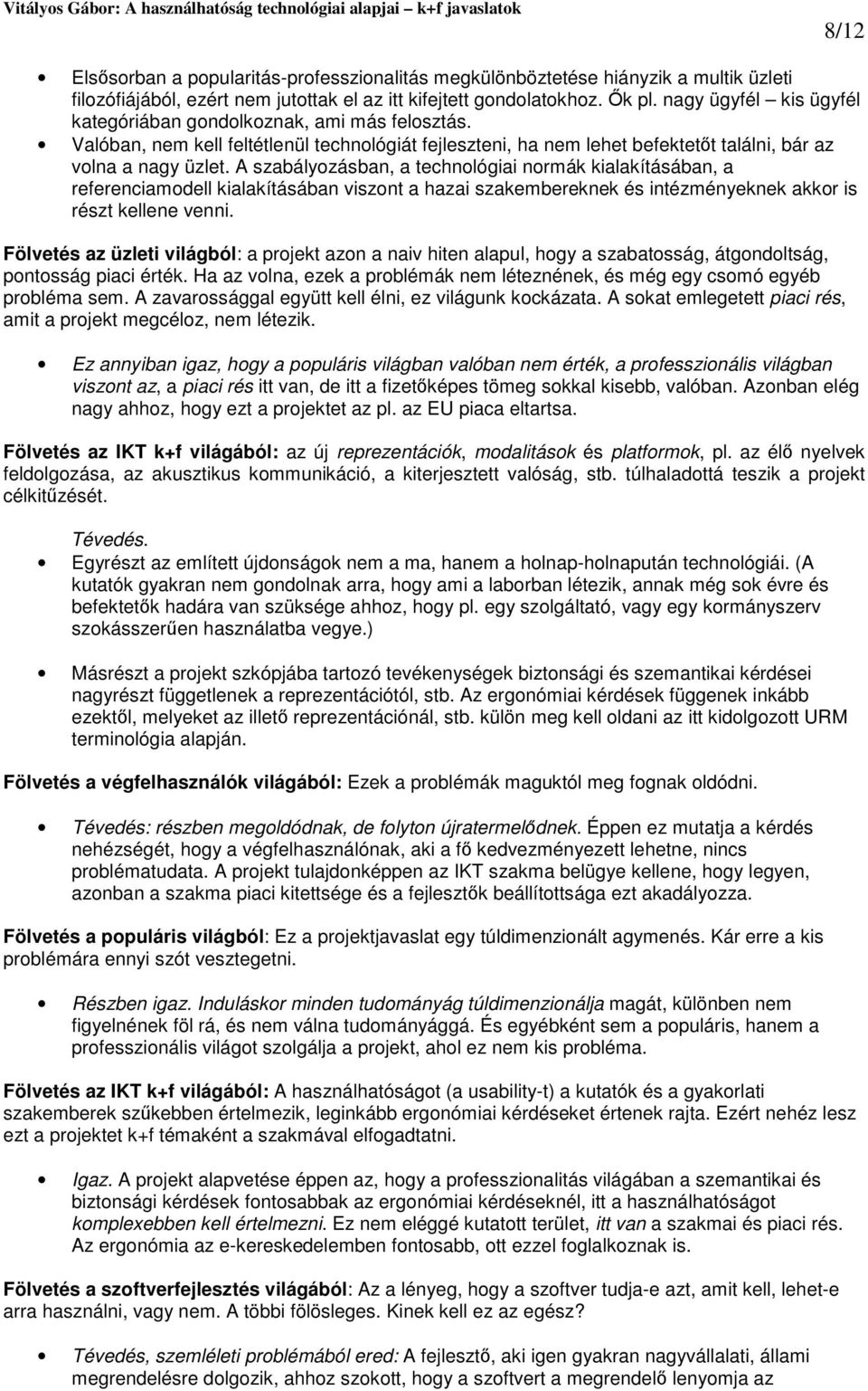 A szabályozásban, a technológiai normák kialakításában, a referenciamodell kialakításában viszont a hazai szakembereknek és intézményeknek akkor is részt kellene venni.