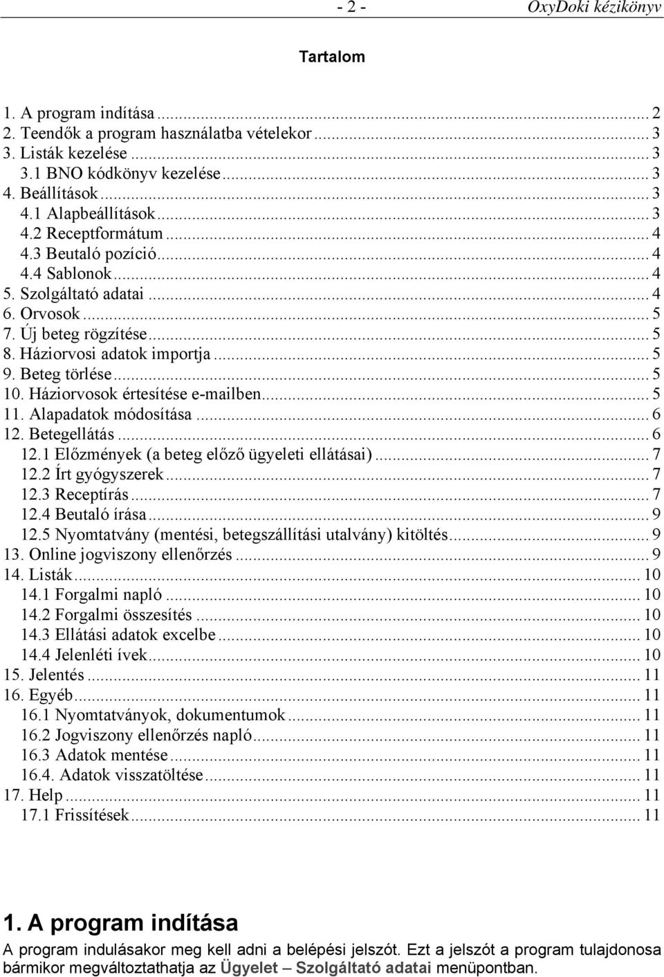 Háziorvosok értesítése e-mailben... 5 11. Alapadatok módosítása... 6 12. Betegellátás... 6 12.1 Előzmények (a beteg előző ügyeleti ellátásai)... 7 12.2 Írt gyógyszerek... 7 12.3 Receptírás... 7 12.4 Beutaló írása.