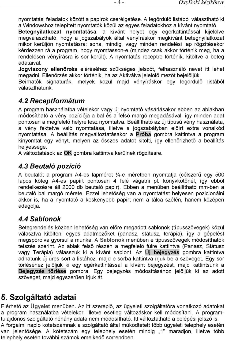 vagy minden rendelési lap rögzítésekor kérdezzen rá a program, hogy nyomtasson-e (mindez csak akkor történik meg, ha a rendelésen vényírásra is sor került).