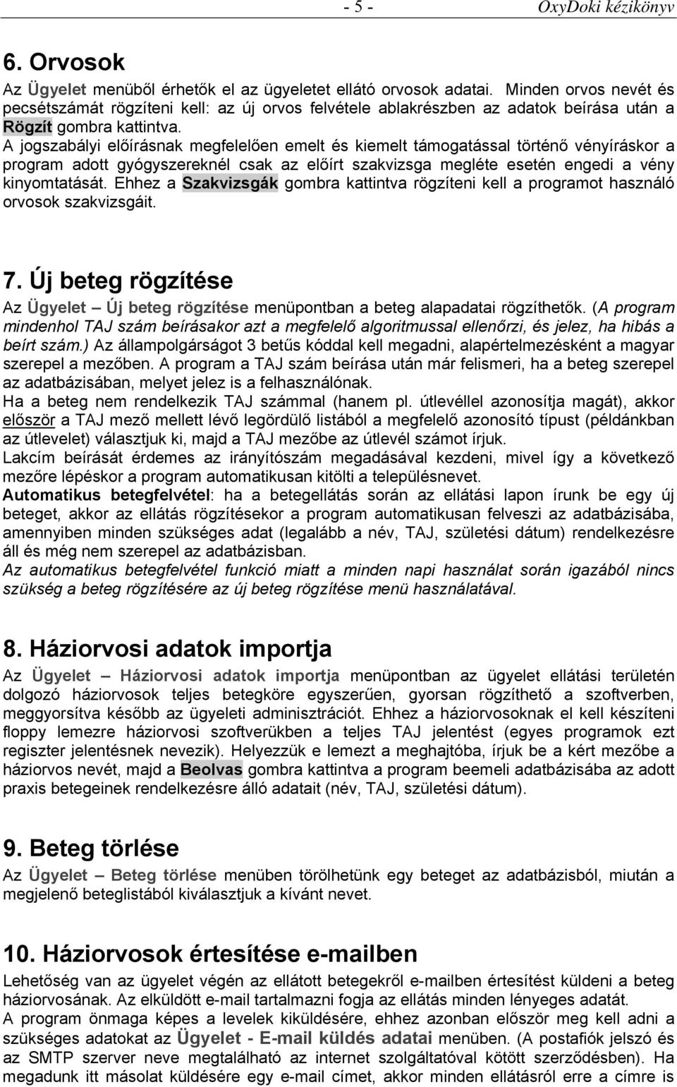 A jogszabályi előírásnak megfelelően emelt és kiemelt támogatással történő vényíráskor a program adott gyógyszereknél csak az előírt szakvizsga megléte esetén engedi a vény kinyomtatását.