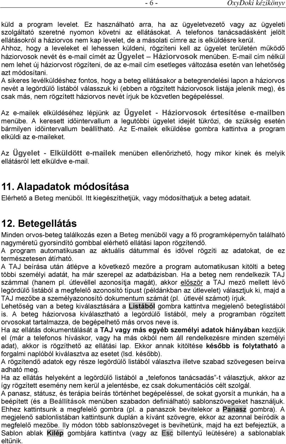 Ahhoz, hogy a leveleket el lehessen küldeni, rögzíteni kell az ügyelet területén működő háziorvosok nevét és e-mail címét az Ügyelet Háziorvosok menüben.