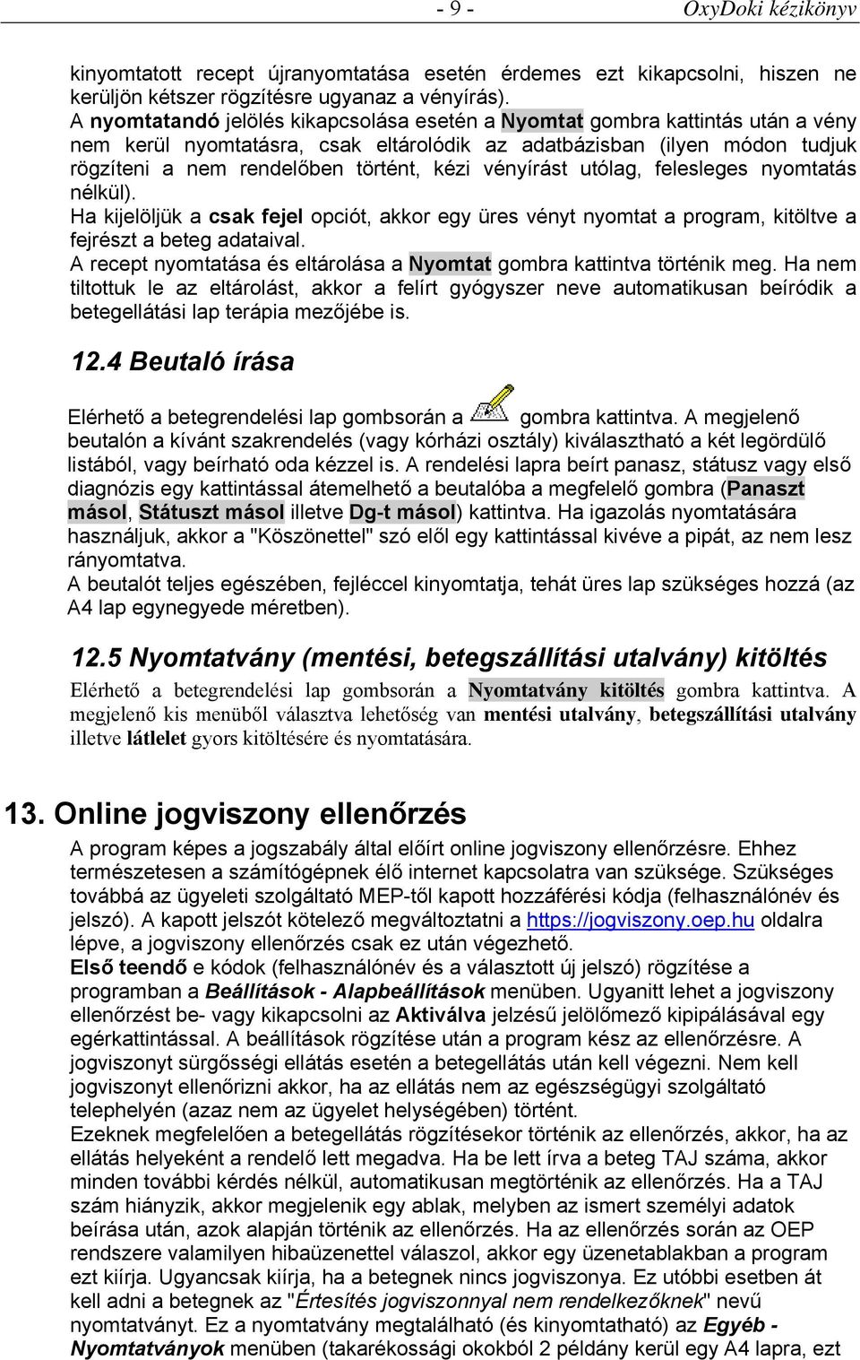 vényírást utólag, felesleges nyomtatás nélkül). Ha kijelöljük a csak fejel opciót, akkor egy üres vényt nyomtat a program, kitöltve a fejrészt a beteg adataival.