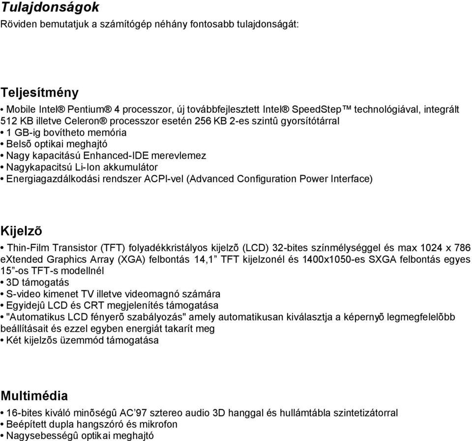 Energiagazdálkodási rendszer ACPI-vel (Advanced Configuration Power Interface) Kijelzõ Thin-Film Transistor (TFT) folyadékkristályos kijelzõ (LCD) 32-bites színmélységgel és max 1024 x 786 extended