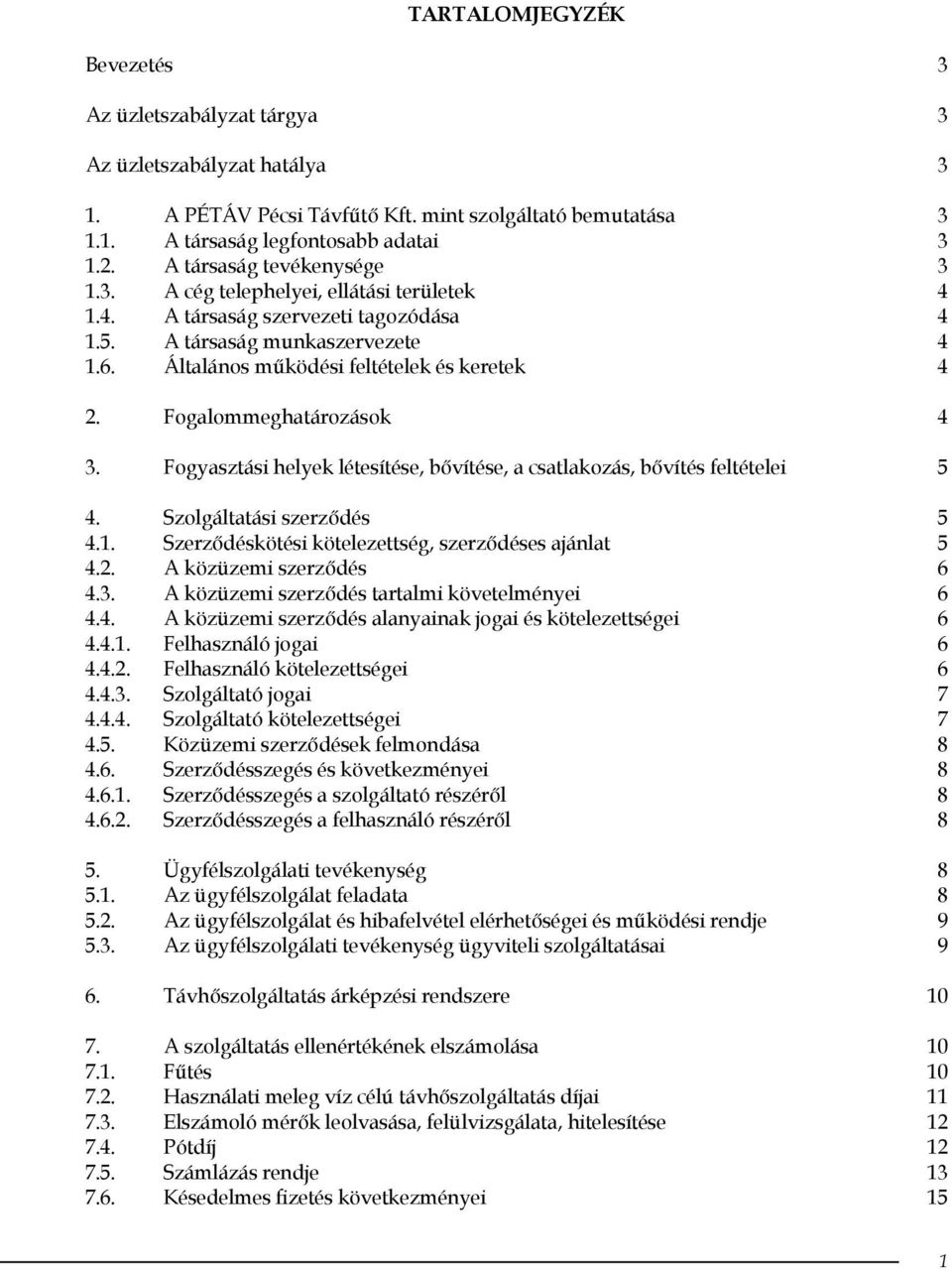 Fogalommeghatározások 4 3. Fogyasztási helyek létesítése, bővítése, a csatlakozás, bővítés feltételei 5 4. Szolgáltatási szerződés 5 4.1. Szerződéskötési kötelezettség, szerződéses ajánlat 5 4.2.