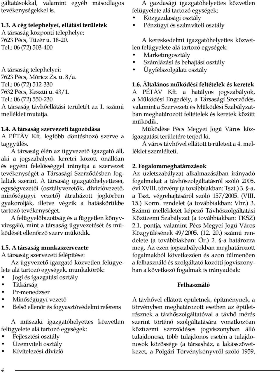 számú melléklet mutatja. 1.4. A társaság szervezeti tagozódása A PÉTÁV Kft. legfőbb döntéshozó szerve a taggyűlés.