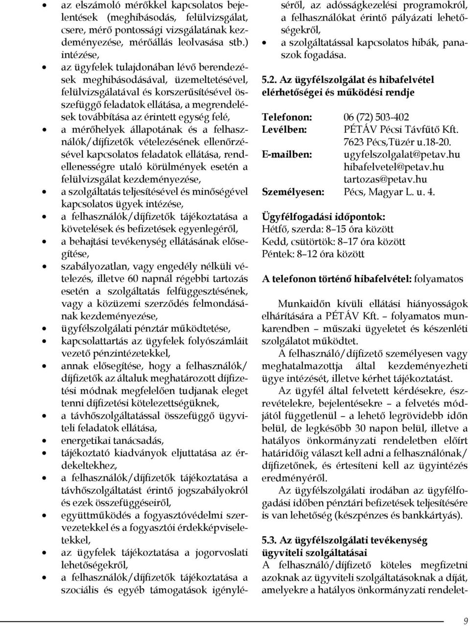 érintett egység felé, a mérőhelyek állapotának és a felhasználók/díjfizetők vételezésének ellenőrzésével kapcsolatos feladatok ellátása, rendellenességre utaló körülmények esetén a felülvizsgálat