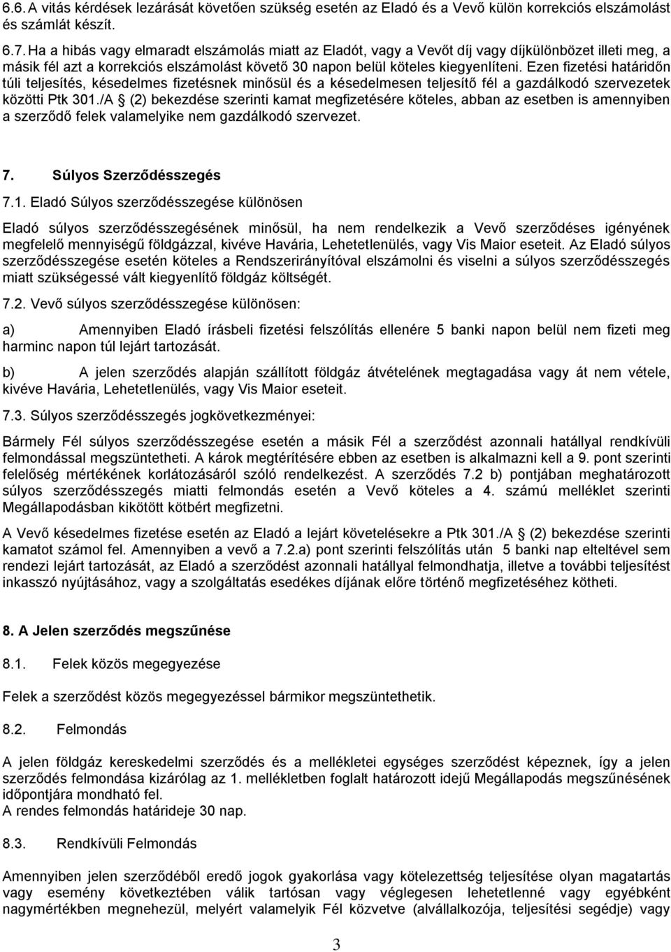 Ezen fizetési határidőn túli teljesítés, késedelmes fizetésnek minősül és a késedelmesen teljesítő fél a gazdálkodó szervezetek közötti Ptk 301.