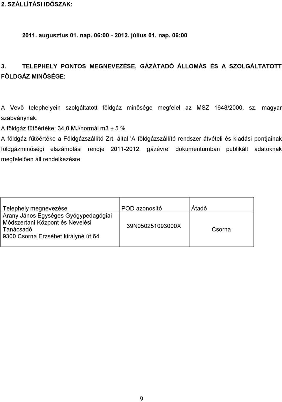 A földgáz fűtőértéke: 34,0 MJ/normál m3 ± 5 % A földgáz fűtőértéke a Földgázszállító Zrt.