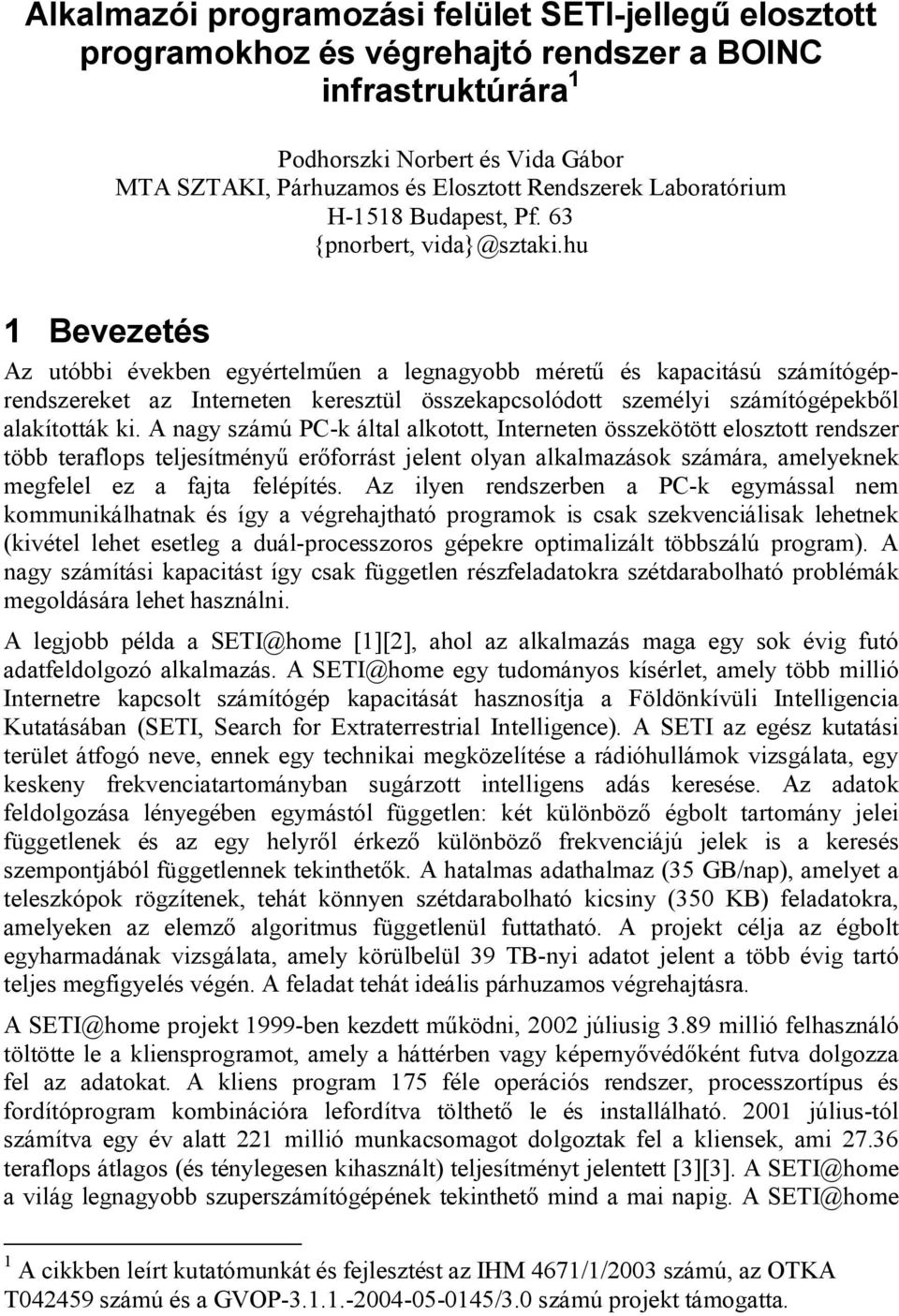 hu 1 Bevezetés Az utóbbi években egyértelműen a legnagyobb méretű és kapacitású számítógéprendszereket az Interneten keresztül összekapcsolódott személyi számítógépekből alakították ki.