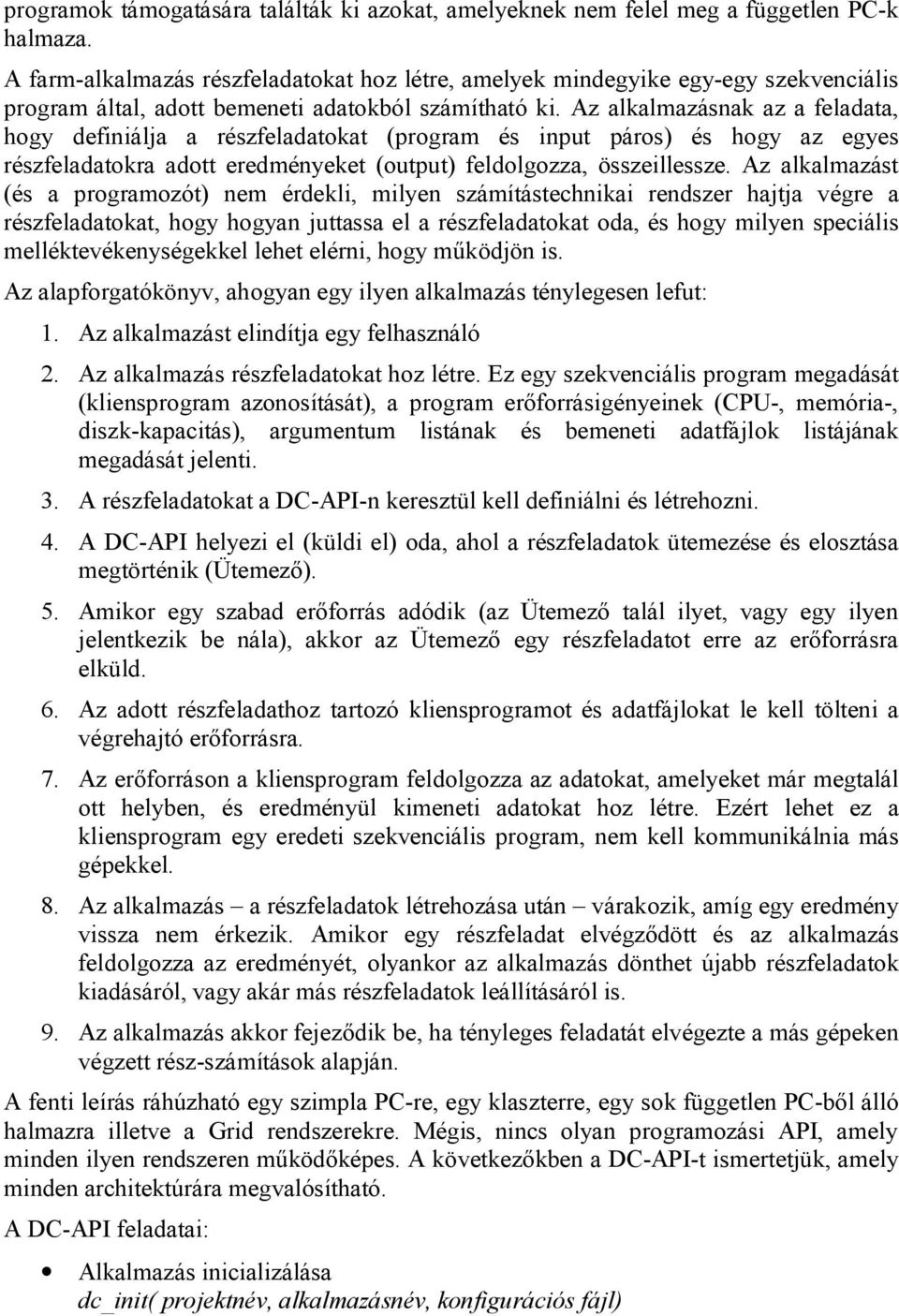 Az alkalmazásnak az a feladata, hogy definiálja a részfeladatokat (program és input páros) és hogy az egyes részfeladatokra adott eredményeket (output) feldolgozza, összeillessze.