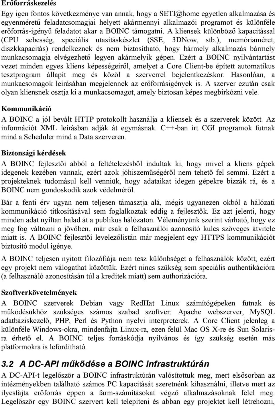 ), memóriaméret, diszkkapacitás) rendelkeznek és nem biztosítható, hogy bármely alkalmazás bármely munkacsomagja elvégezhető legyen akármelyik gépen.