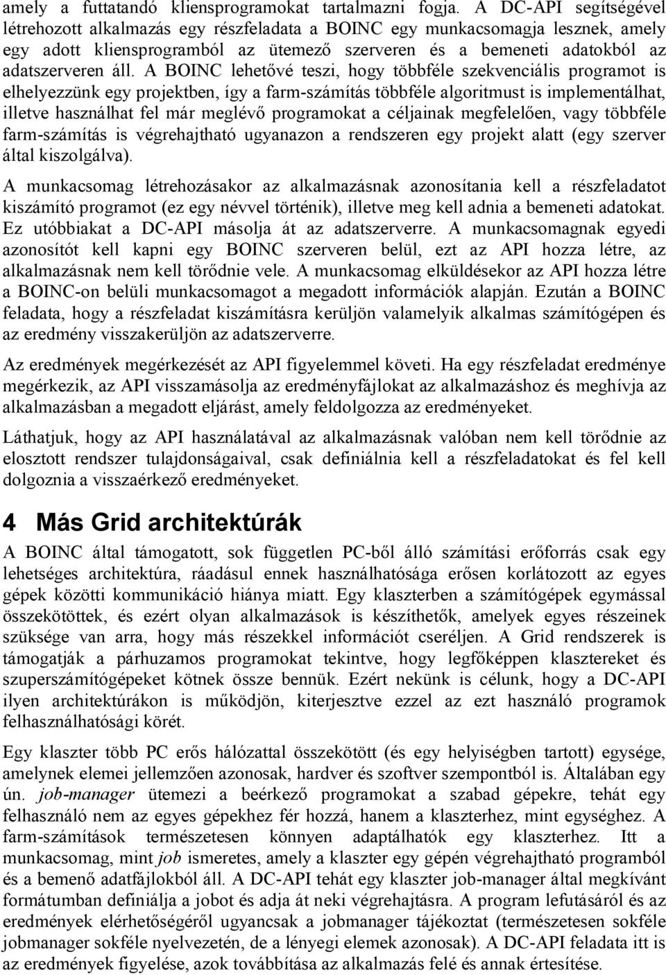 A BOINC lehetővé teszi, hogy többféle szekvenciális programot is elhelyezzünk egy projektben, így a farm-számítás többféle algoritmust is implementálhat, illetve használhat fel már meglévő