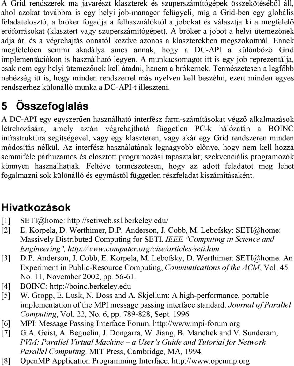 A bróker a jobot a helyi ütemezőnek adja át, és a végrehajtás onnatól kezdve azonos a klaszterekben megszokottnál.