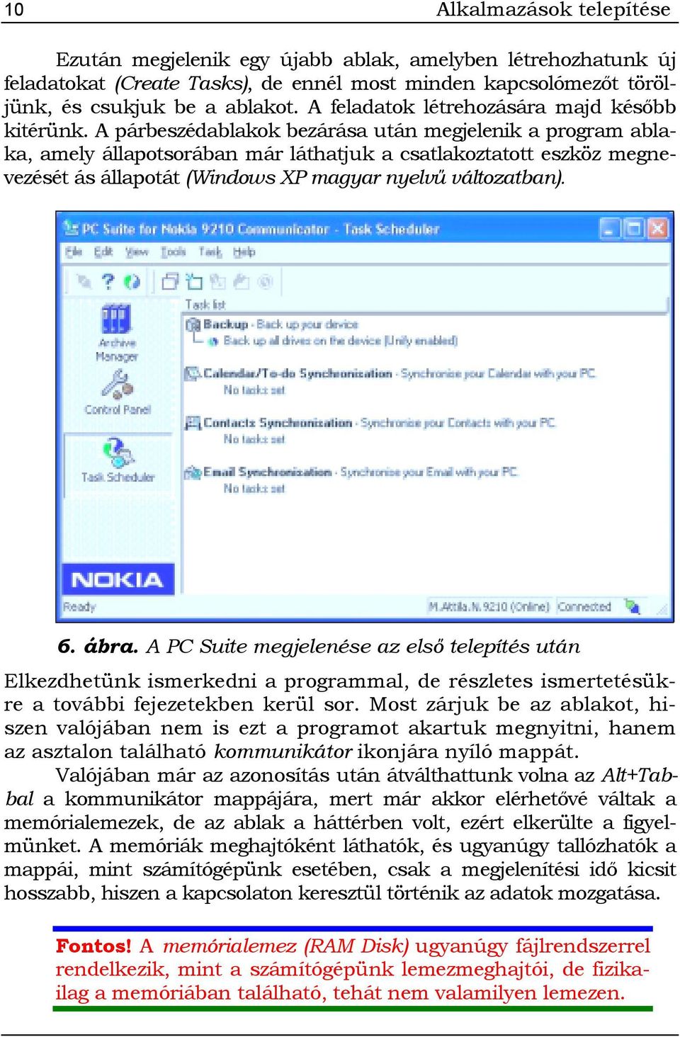 A párbeszédablakok bezárása után megjelenik a program ablaka, amely állapotsorában már láthatjuk a csatlakoztatott eszköz megnevezését ás állapotát (Windows XP magyar nyelvű változatban). 6. ábra.