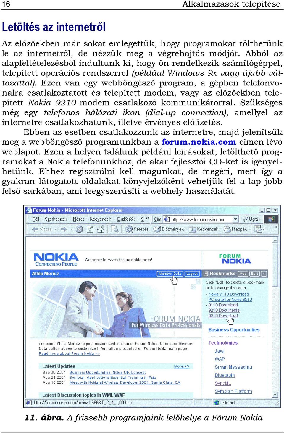 Ezen van egy webböngésző program, a gépben telefonvonalra csatlakoztatott és telepített modem, vagy az előzőekben telepített Nokia 9210 modem csatlakozó kommunikátorral.