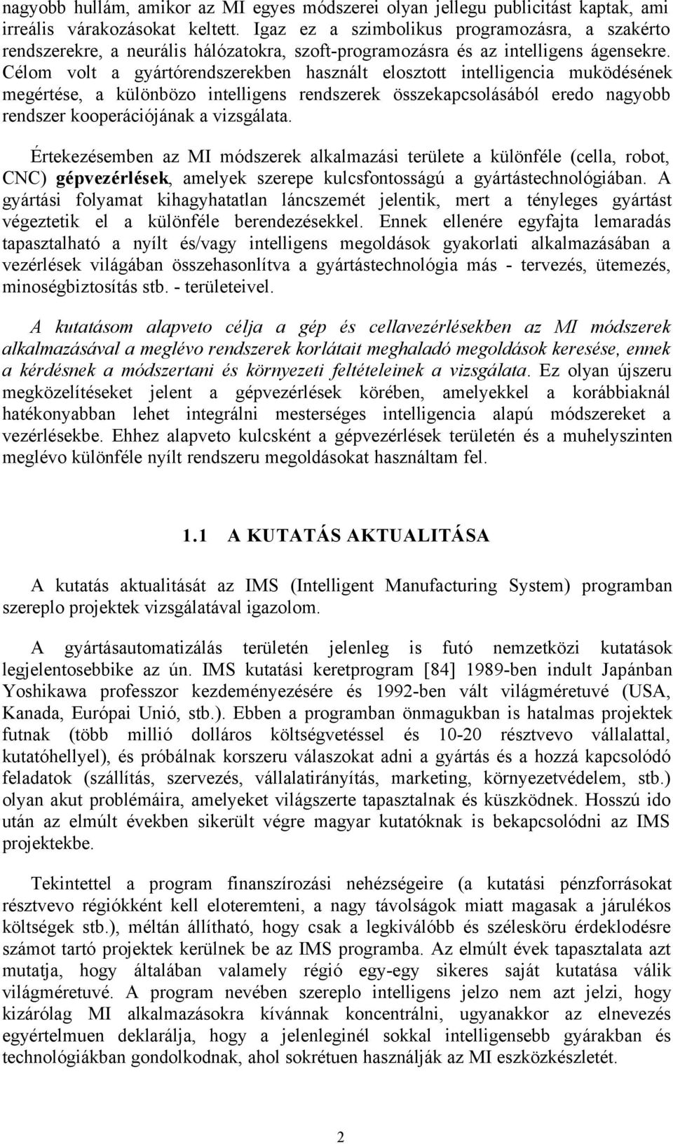 Célom volt a gyártórendszerekben használt elosztott intelligencia muködésének megértése, a különbözo intelligens rendszerek összekapcsolásából eredo nagyobb rendszer kooperációjának a vizsgálata.