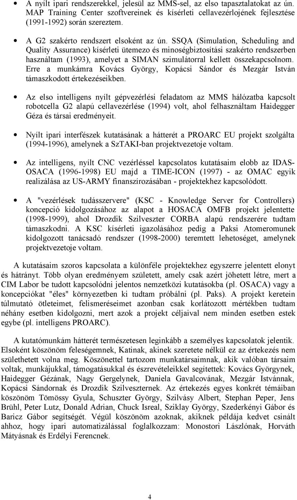 SSQA (Simulation, Scheduling and Quality Assurance) kísérleti ütemezo és minoségbiztosítási szakérto rendszerben használtam (1993), amelyet a SIMAN szimulátorral kellett összekapcsolnom.