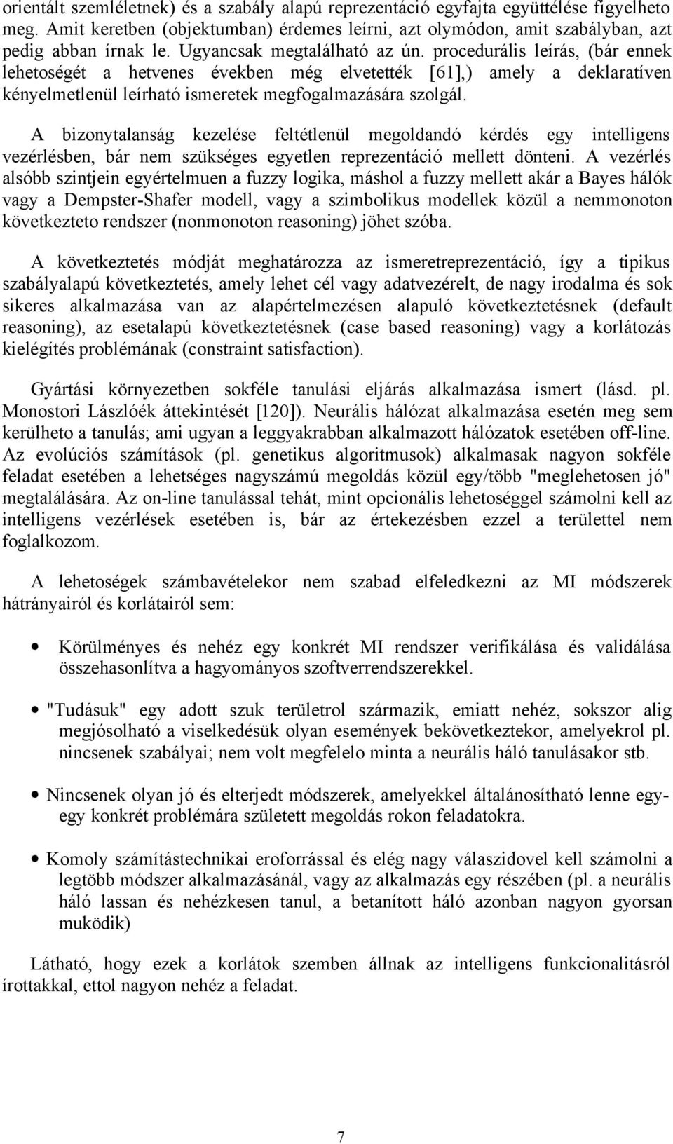 A bizonytalanság kezelése feltétlenül megoldandó kérdés egy intelligens vezérlésben, bár nem szükséges egyetlen reprezentáció mellett dönteni.