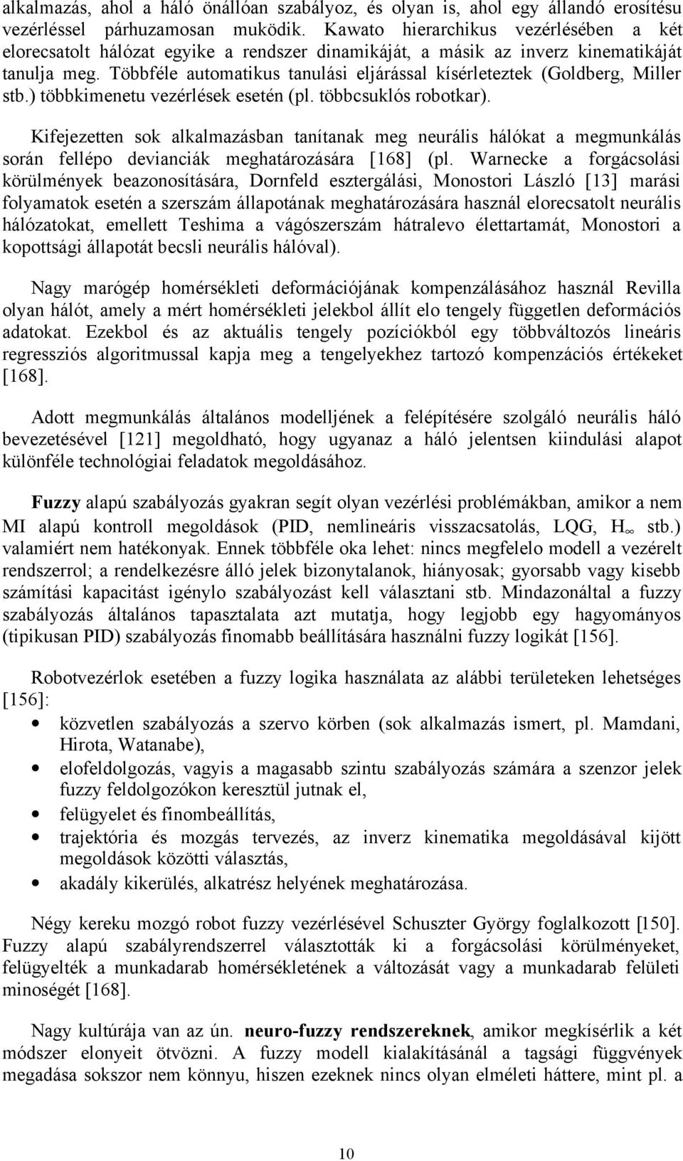 Többféle automatikus tanulási eljárással kísérleteztek (Goldberg, Miller stb.) többkimenetu vezérlések esetén (pl. többcsuklós robotkar).