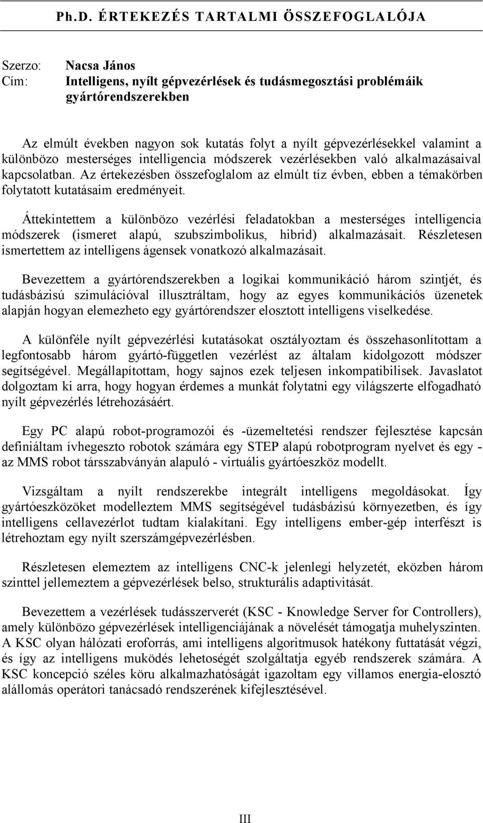 Az értekezésben összefoglalom az elmúlt tíz évben, ebben a témakörben folytatott kutatásaim eredményeit.