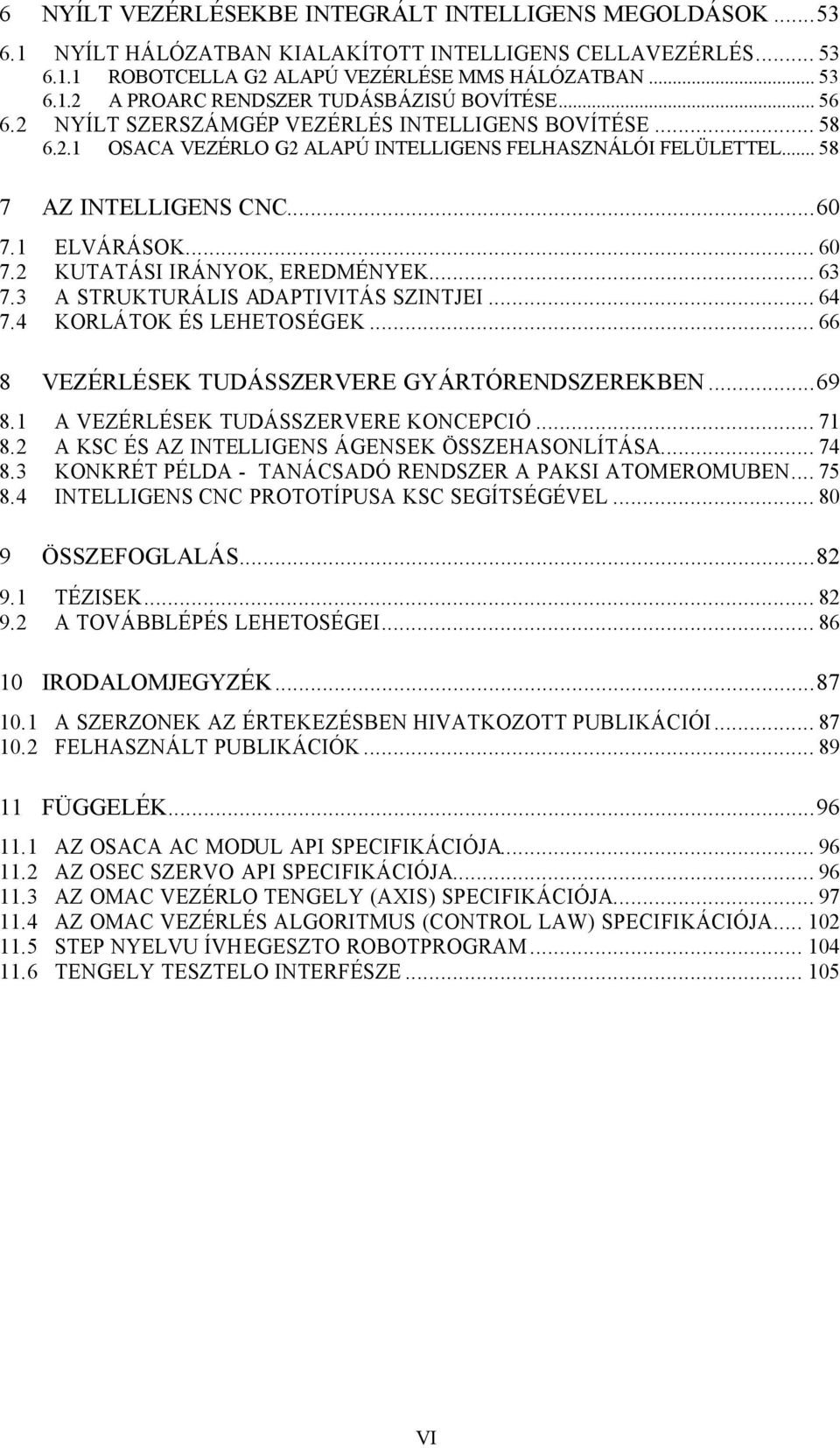 2 KUTATÁSI IRÁNYOK, EREDMÉNYEK... 63 7.3 A STRUKTURÁLIS ADAPTIVITÁS SZINTJEI... 64 7.4 KORLÁTOK ÉS LEHETOSÉGEK... 66 8 VEZÉRLÉSEK TUDÁSSZERVERE GYÁRTÓRENDSZEREKBEN...69 8.