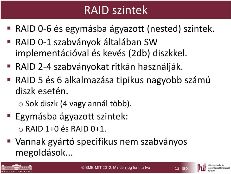 RAID 2-4 szabványokat ritkán használják. RAID 5 és 6 alkalmazása tipikus nagyobb számú diszk esetén.